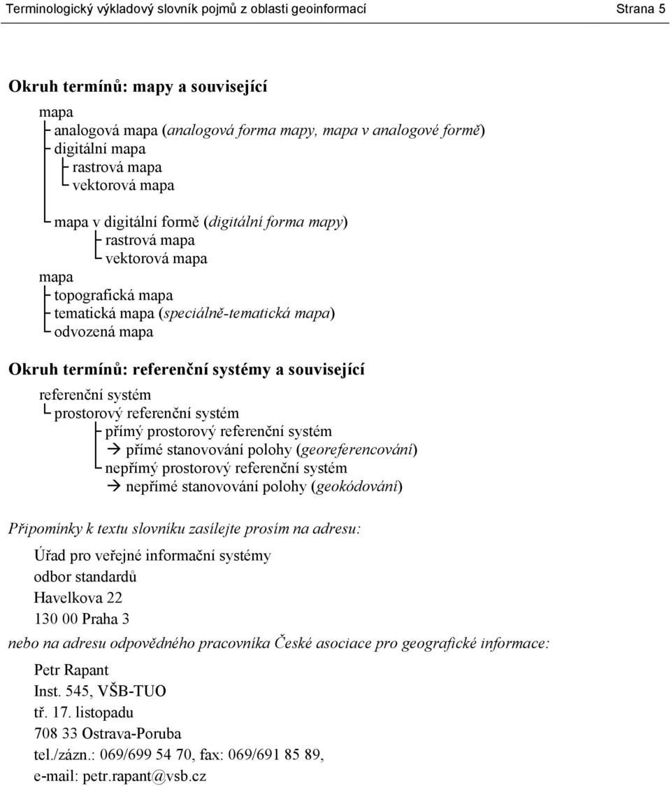 systém přímý prostorový referenční systém přímé stanovování polohy (georeferencování) nepřímý prostorový referenční systém nepřímé stanovování polohy (geokódování) Připomínky k textu slovníku