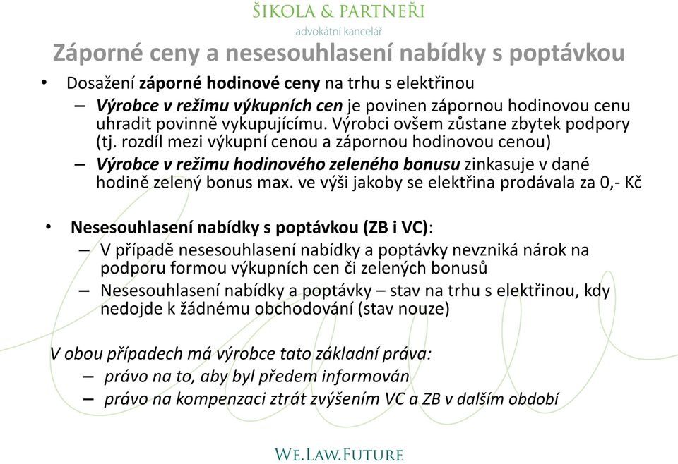 ve výši jakoby se elektřina prodávala za 0,- Kč Nesesouhlasení nabídky s poptávkou (ZB i VC): V případě nesesouhlasení nabídky a poptávky nevzniká nárok na podporu formou výkupních cen či zelených