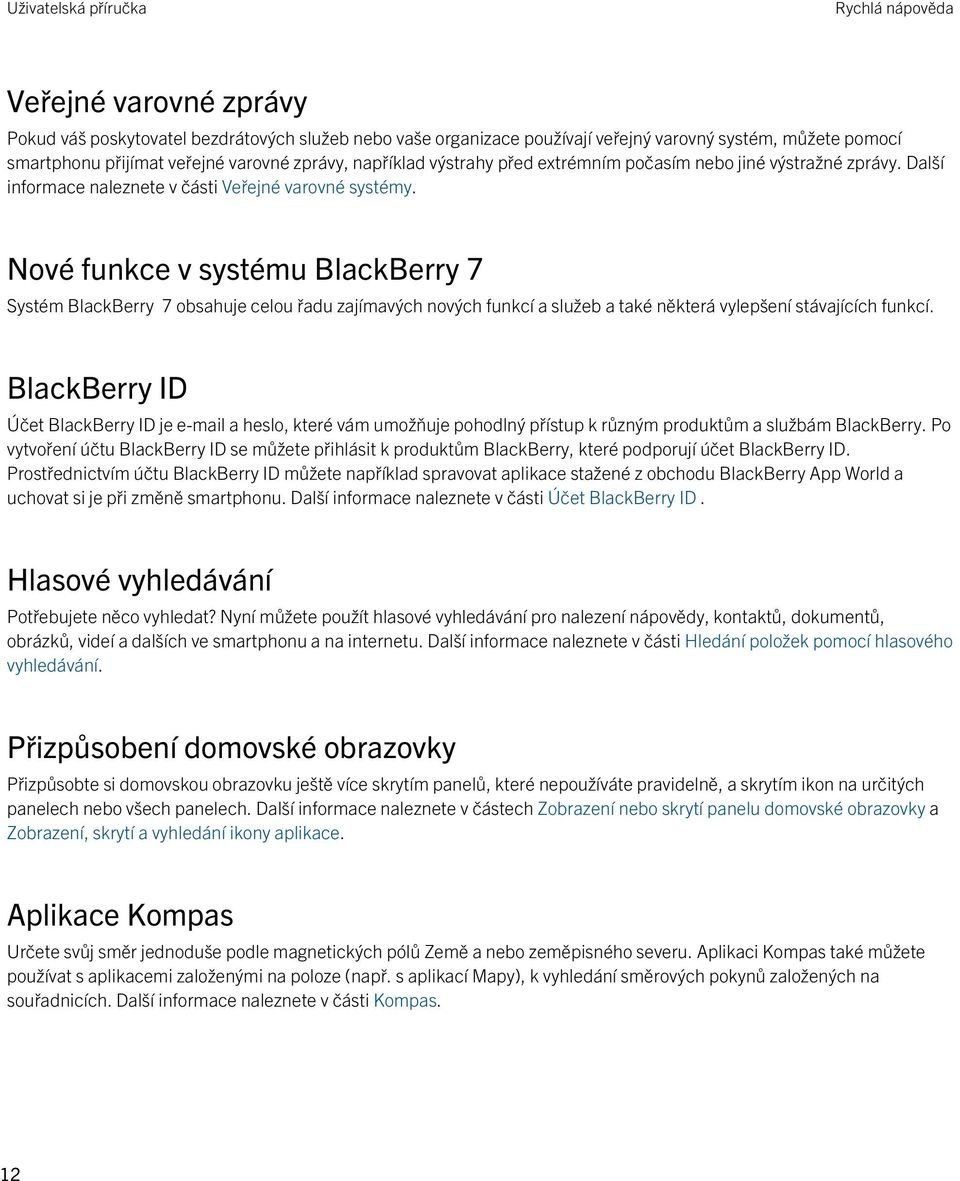 Nové funkce v systému BlackBerry 7 Systém BlackBerry 7 obsahuje celou řadu zajímavých nových funkcí a služeb a také některá vylepšení stávajících funkcí.