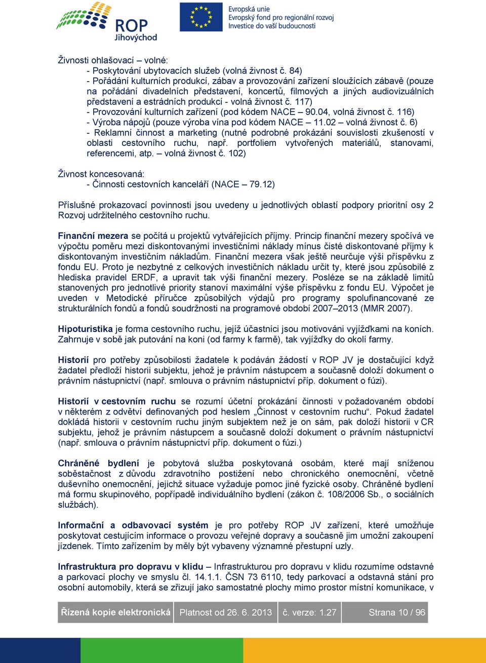 produkcí - volná živnost č. 117) - Provozování kulturních zařízení (pod kódem NACE 90.04, volná živnost č. 116) - Výroba nápojů (pouze výroba vína pod kódem NACE 11.02 volná živnost č.