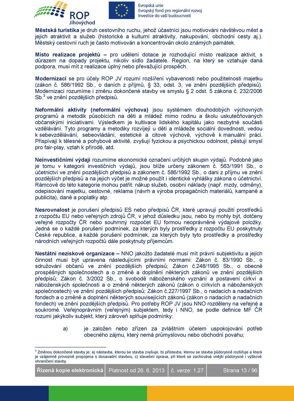 Místo realizace projektů pro udělení dotace je rozhodující místo realizace aktivit, s důrazem na dopady projektu, nikoliv sídlo žadatele.