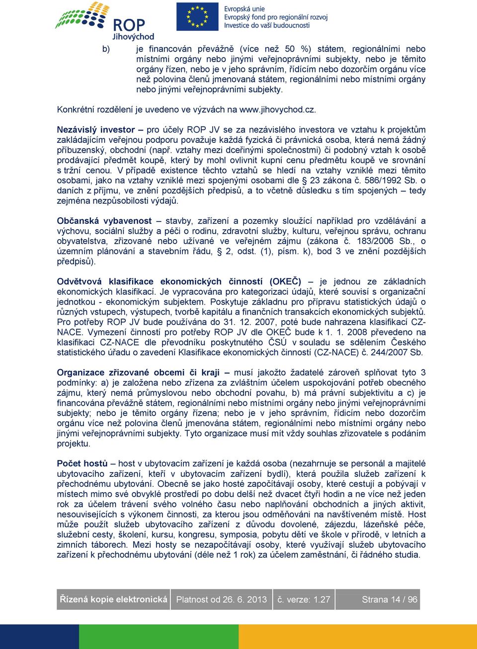 Nezávislý investor pro účely ROP JV se za nezávislého investora ve vztahu k projektům zakládajícím veřejnou podporu považuje každá fyzická či právnická osoba, která nemá žádný příbuzenský, obchodní