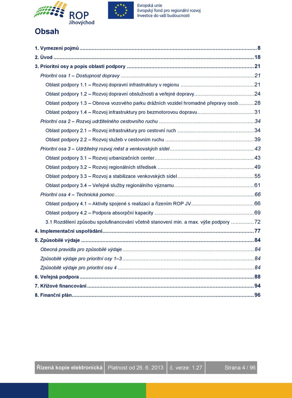 4 Rozvoj infrastruktury pro bezmotorovou dopravu... 31 Prioritní osa 2 Rozvoj udržitelného cestovního ruchu... 34 Oblast podpory 2.1 Rozvoj infrastruktury pro cestovní ruch... 34 Oblast podpory 2.2 Rozvoj služeb v cestovním ruchu.