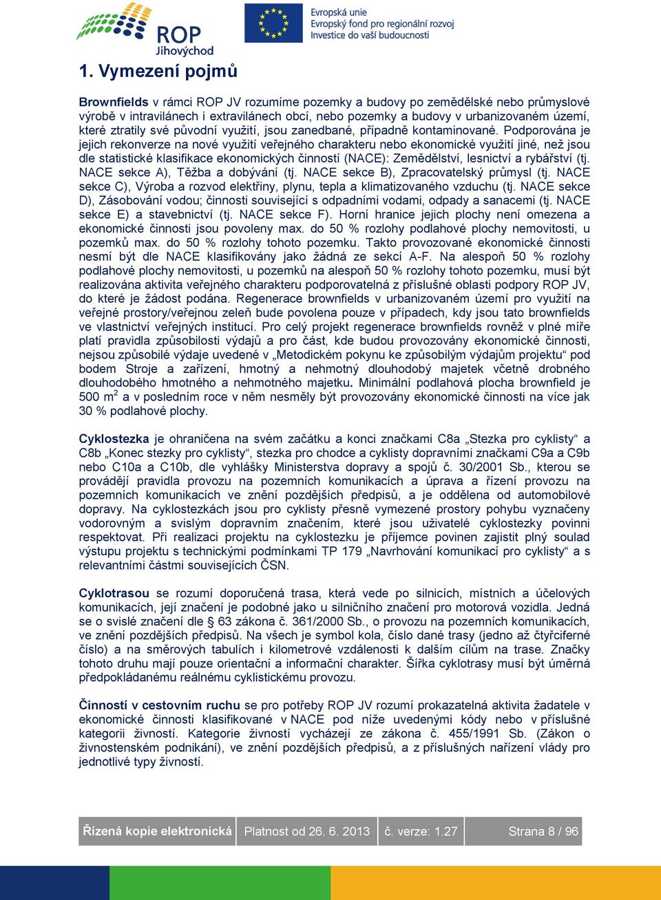 Podporována je jejich rekonverze na nové využití veřejného charakteru nebo ekonomické využití jiné, než jsou dle statistické klasifikace ekonomických činností (NACE): Zemědělství, lesnictví a