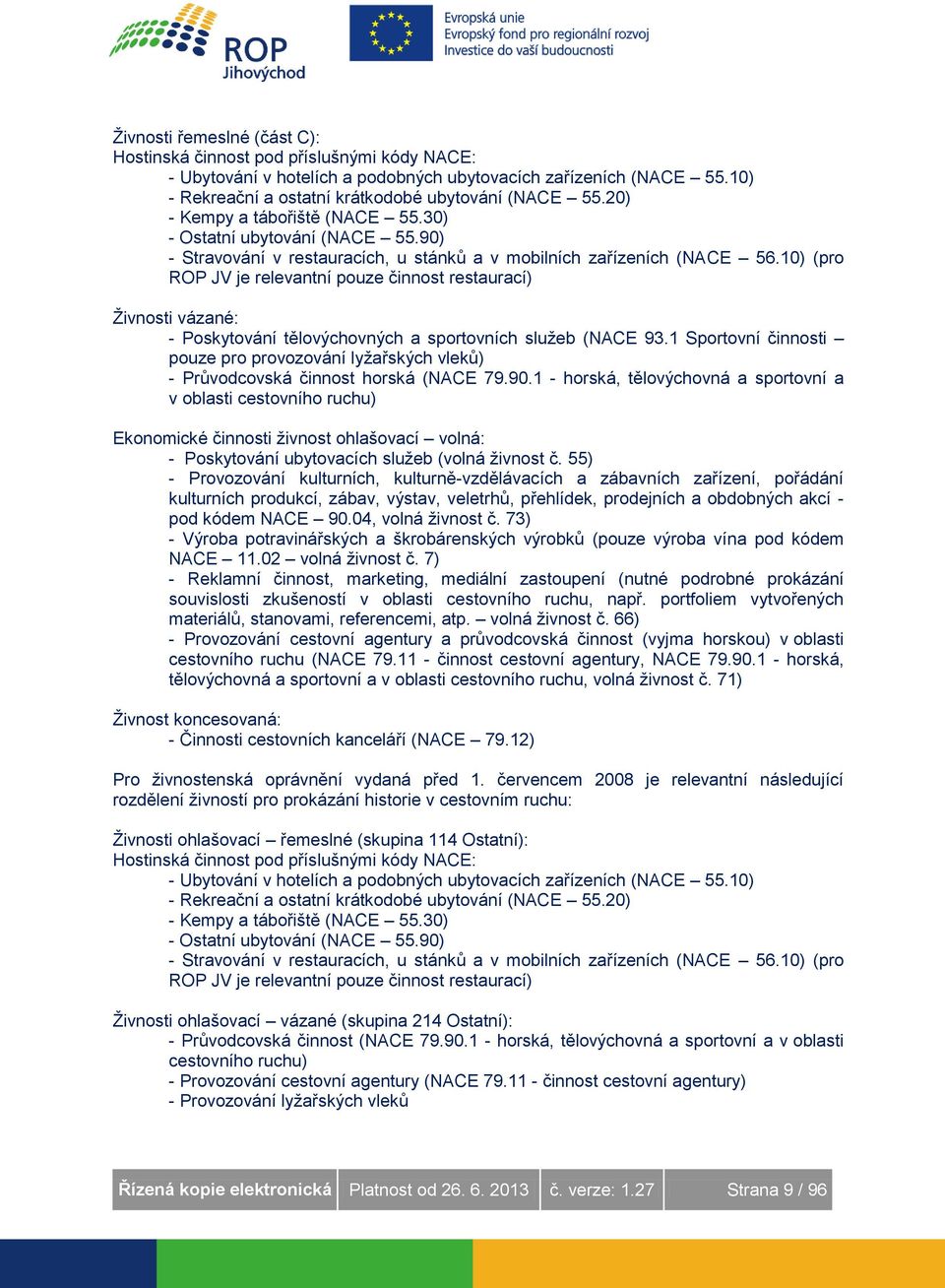 10) (pro ROP JV je relevantní pouze činnost restaurací) Živnosti vázané: - Poskytování tělovýchovných a sportovních služeb (NACE 93.