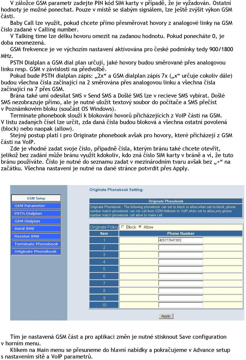 Pokud ponecháte 0, je doba neomezená. GSM frekvence je ve výchozím nastavení aktivována pro české podmínky tedy 900/1800 MHz.