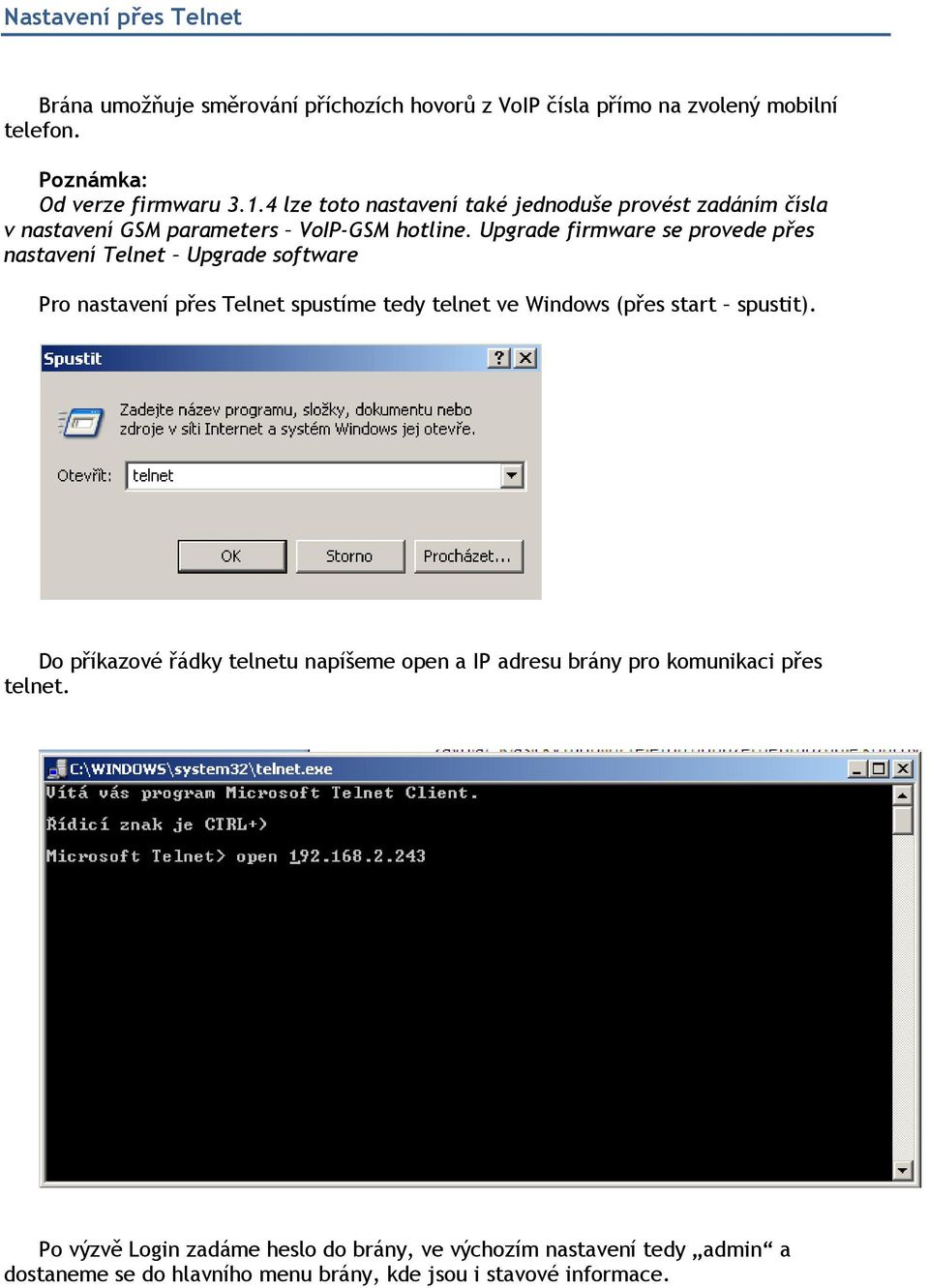 Upgrade firmware se provede přes nastavení Telnet Upgrade software Pro nastavení přes Telnet spustíme tedy telnet ve Windows (přes start spustit).