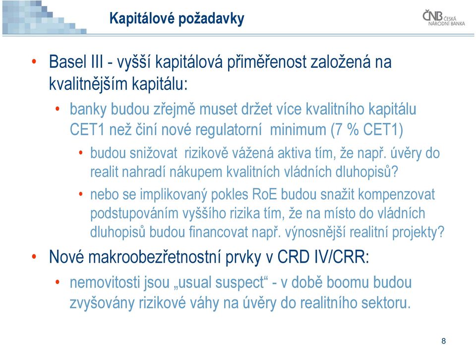 nebo se implikovaný pokles RoE budou snažit kompenzovat podstupováním vyššího rizika tím, že na místo do vládních dluhopisů budou financovat např.