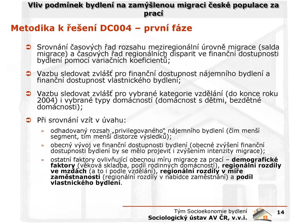 vybrané typy domácností (domácnost s dětmi, bezdětné domácnosti); Při srovnání vzít v úvahu:» odhadovaný rozsah privilegovaného nájemního bydlení (čím menší segment, tím menší distorze výsledků);»