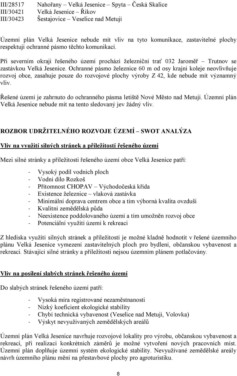 Ochranné pásmo železnice 60 m od osy krajní koleje neovlivňuje rozvoj obce, zasahuje pouze do rozvojové plochy výroby Z 42, kde nebude mít významný vliv.