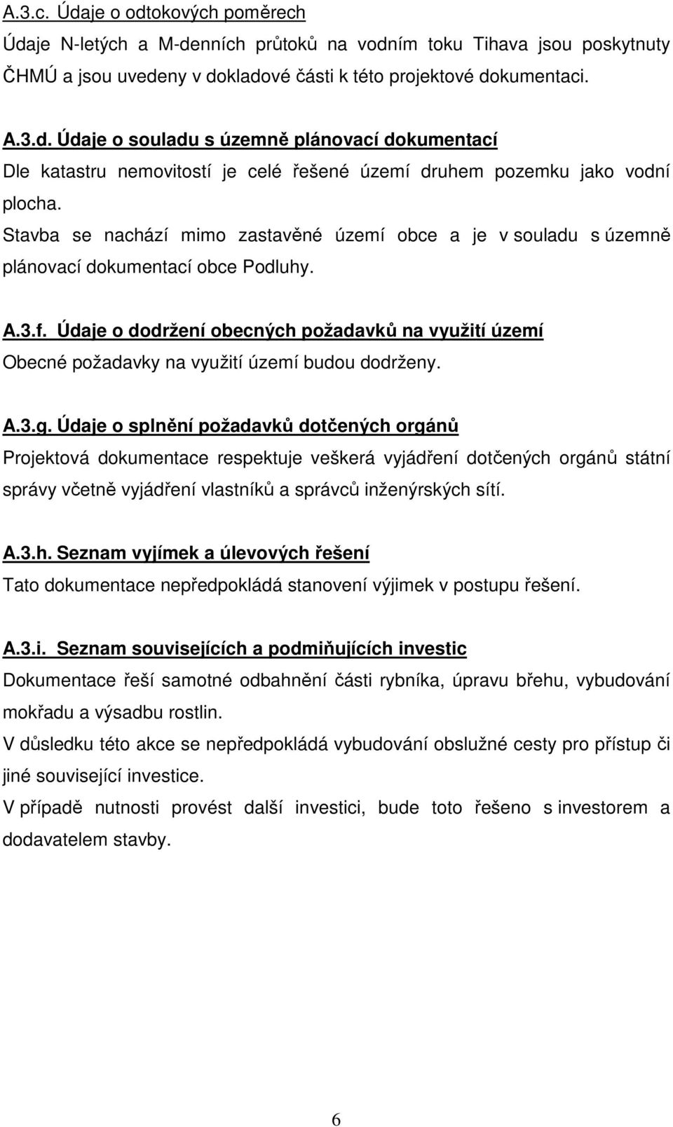 Údaje o dodržení obecných požadavků na využití území Obecné požadavky na využití území budou dodrženy. A.3.g.