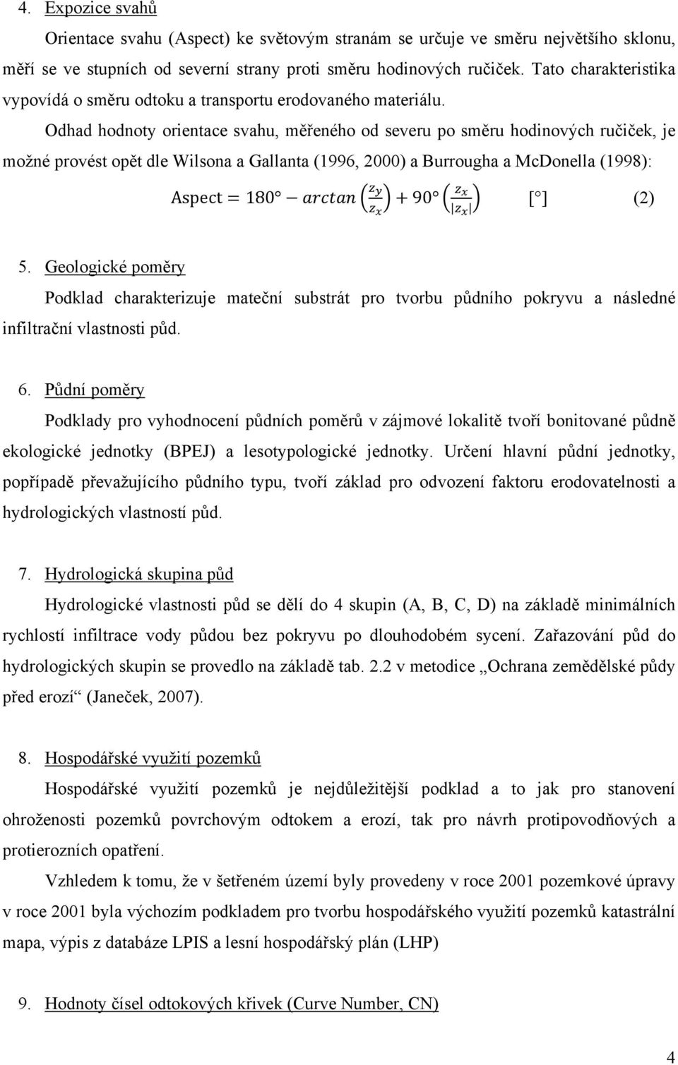 Odhad hodnoty orientace svahu, měřeného od severu po směru hodinových ručiček, je možné provést opět dle Wilsona a Gallanta (1996, 2000) a Burrougha a McDonella (1998): Aspect 180 90 [ ] (2) 5.