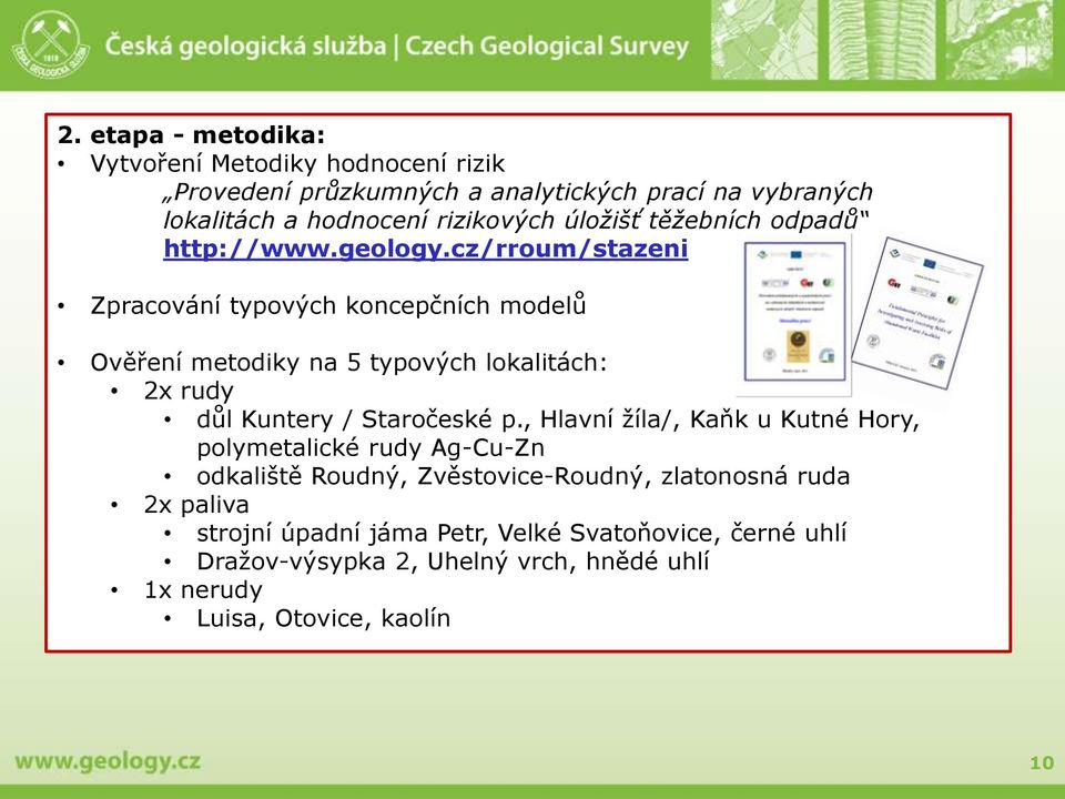 cz/rroum/stazeni Zpracování typových koncepčních modelů Ověření metodiky na 5 typových lokalitách: 2x rudy důl Kuntery / Staročeské p.