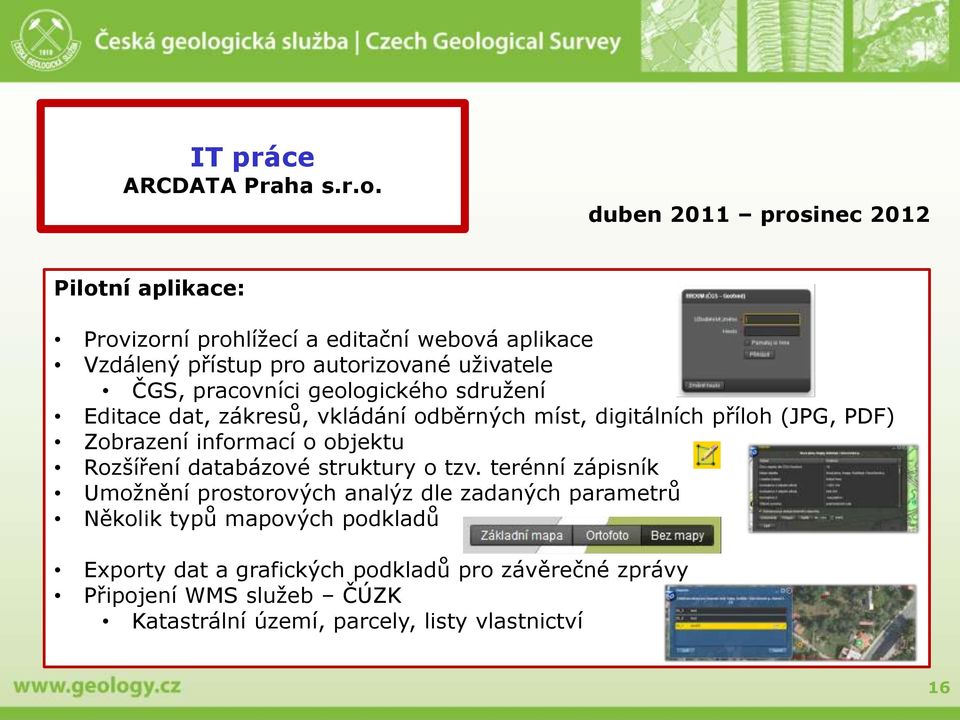 pracovníci geologického sdružení Editace dat, zákresů, vkládání odběrných míst, digitálních příloh (JPG, PDF) Zobrazení informací o objektu