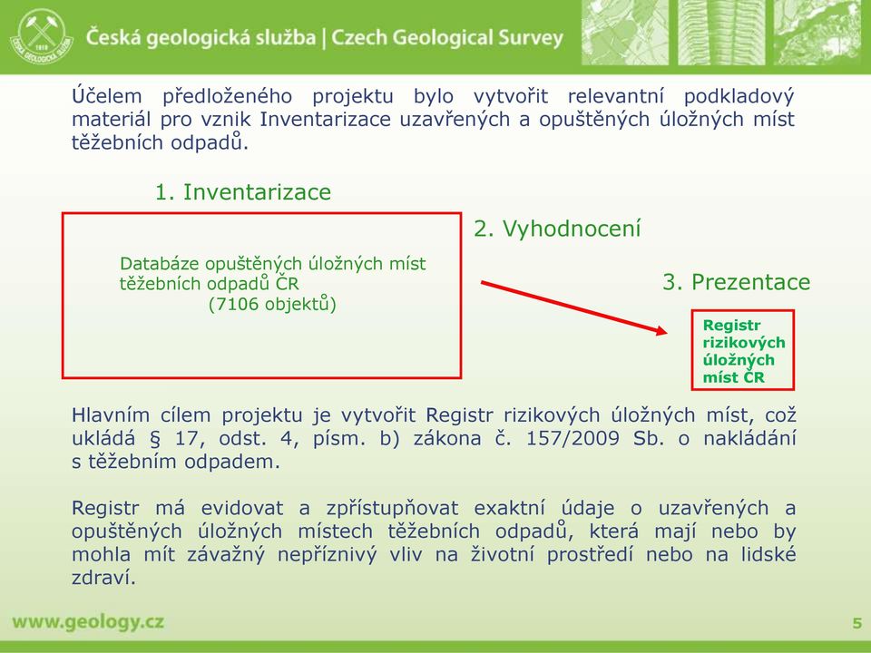 Prezentace Registr rizikových úložných míst ČR Hlavním cílem projektu je vytvořit Registr rizikových úložných míst, což ukládá 17, odst. 4, písm. b) zákona č.