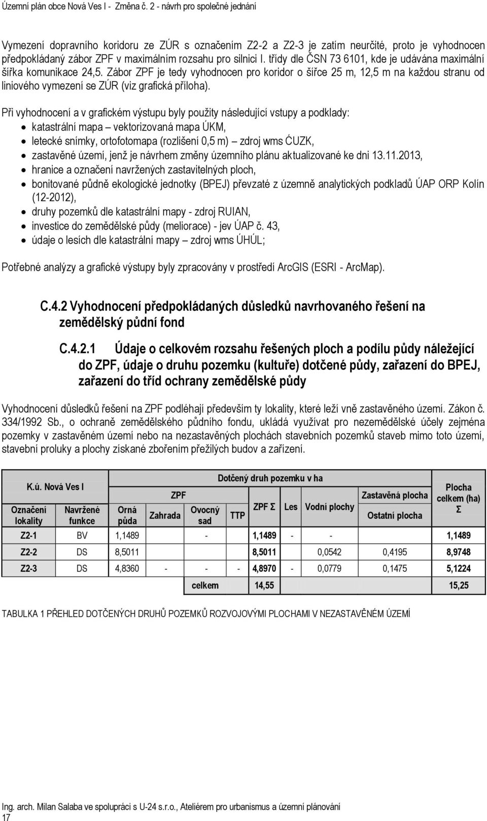 Zábor ZPF je tedy vyhodnocen pro koridor o šířce 25 m, 12,5 m na každou stranu od liniového vymezení se ZÚR (viz grafická příloha).