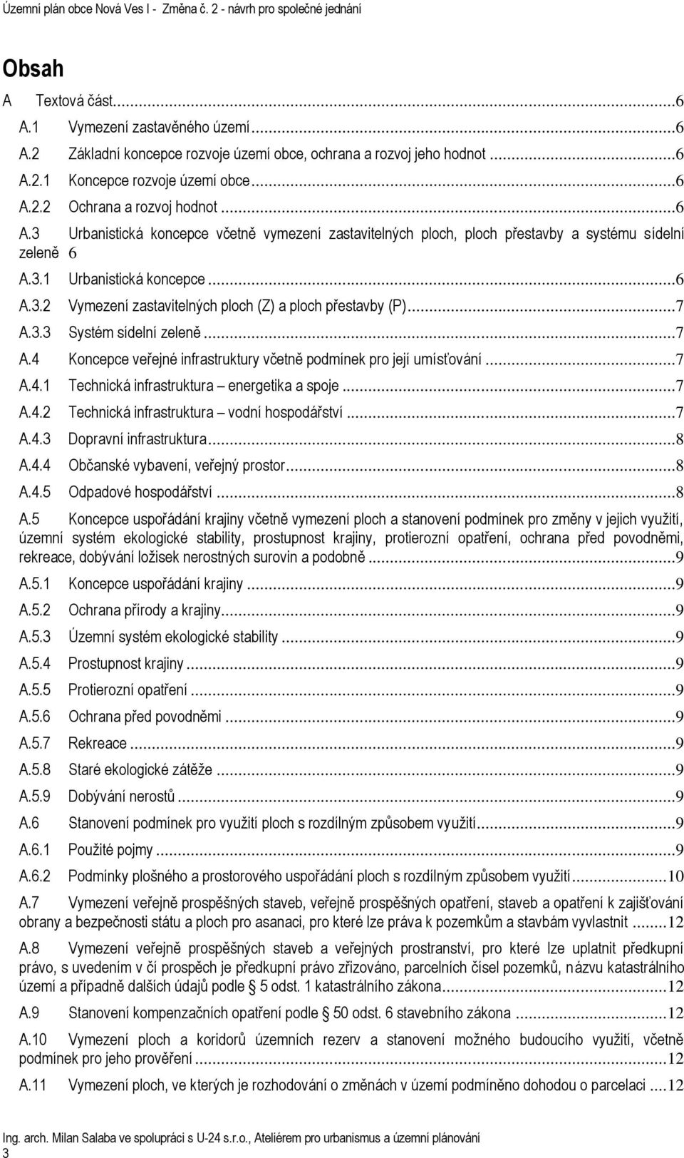 ..7 A.3.3 Systém sídelní zeleně...7 A.4 Koncepce veřejné infrastruktury včetně podmínek pro její umísťování...7 A.4.1 Technická infrastruktura energetika a spoje...7 A.4.2 Technická infrastruktura vodní hospodářství.