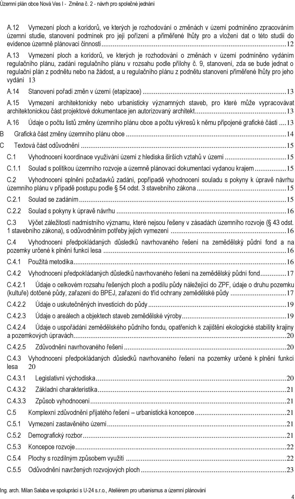 13 Vymezení ploch a koridorů, ve kterých je rozhodování o změnách v území podmíněno vydáním regulačního plánu, zadání regulačního plánu v rozsahu podle přílohy č.