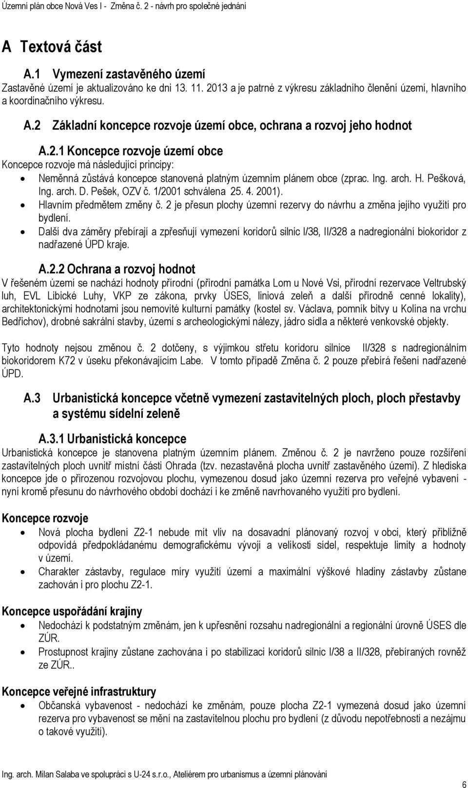 1/2001 schválena 25. 4. 2001). Hlavním předmětem změny č. 2 je přesun plochy územní rezervy do návrhu a změna jejího využití pro bydlení.