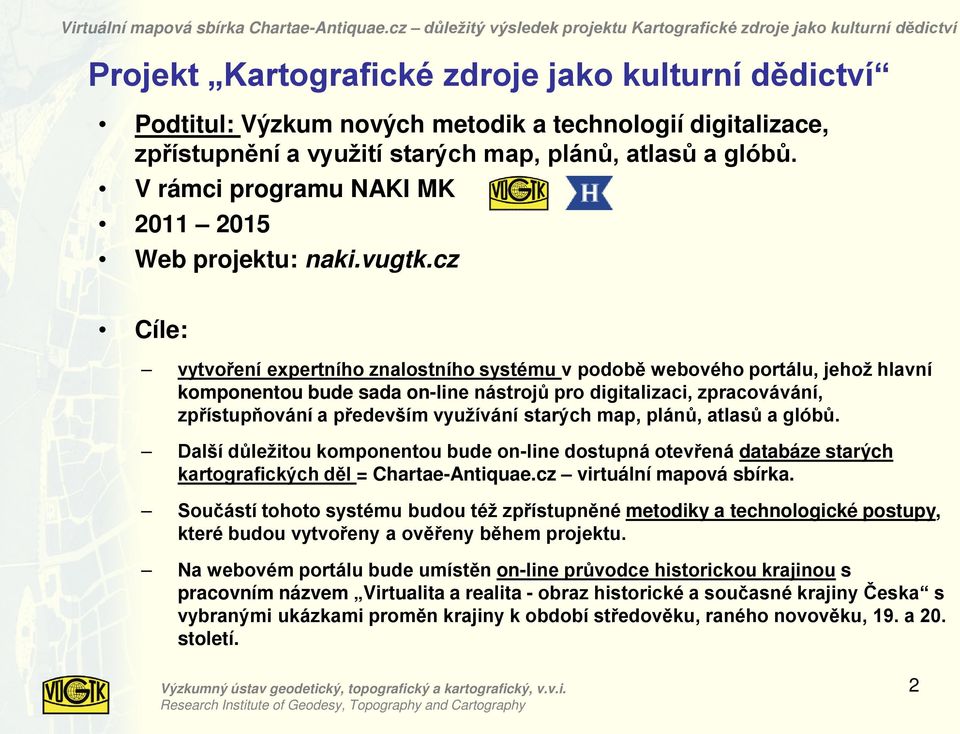 cz Cíle: vytvoření expertního znalostního systému v podobě webového portálu, jehož hlavní komponentou bude sada on-line nástrojů pro digitalizaci, zpracovávání, zpřístupňování a především využívání