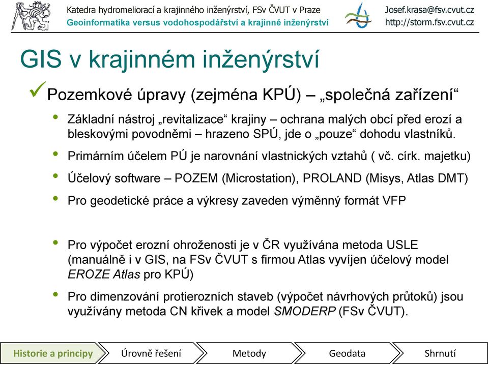 majetku) Účelový software POZEM (Microstation), PROLAND (Misys, Atlas DMT) Pro geodetické práce a výkresy zaveden výměnný formát VFP Pro výpočet erozní ohroženosti je v ČR