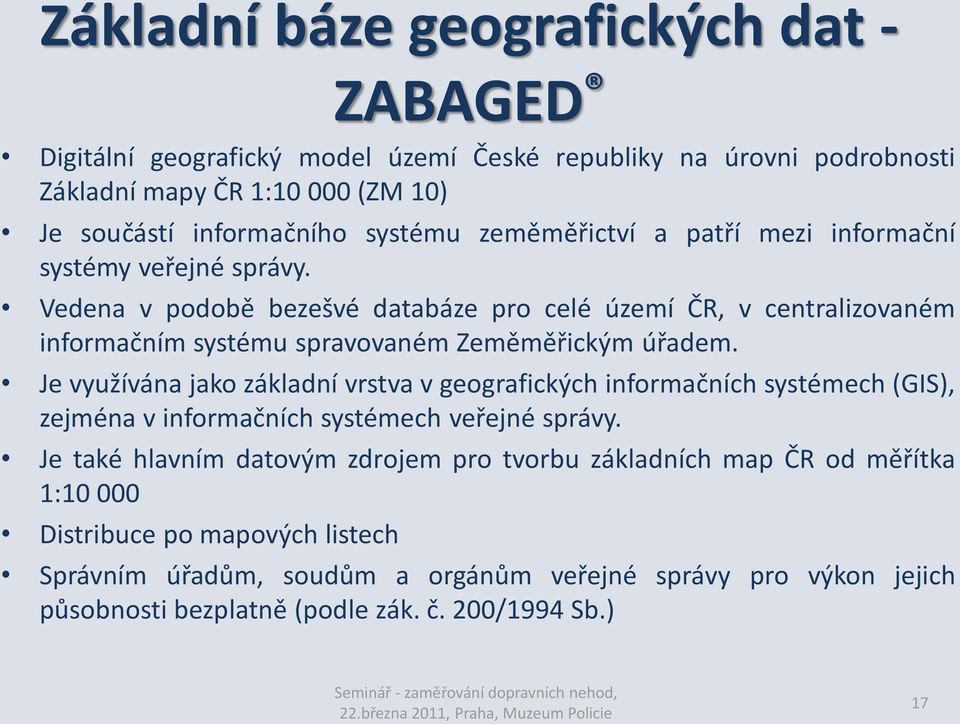 Vedena v podobě bezešvé databáze pro celé území ČR, v centralizovaném informačním systému spravovaném Zeměměřickým úřadem.