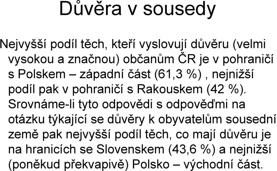 Srovnáme-li tyto odpovědi s odpověďmi na otázku týkající se důvěry k obyvatelům sousední země pak