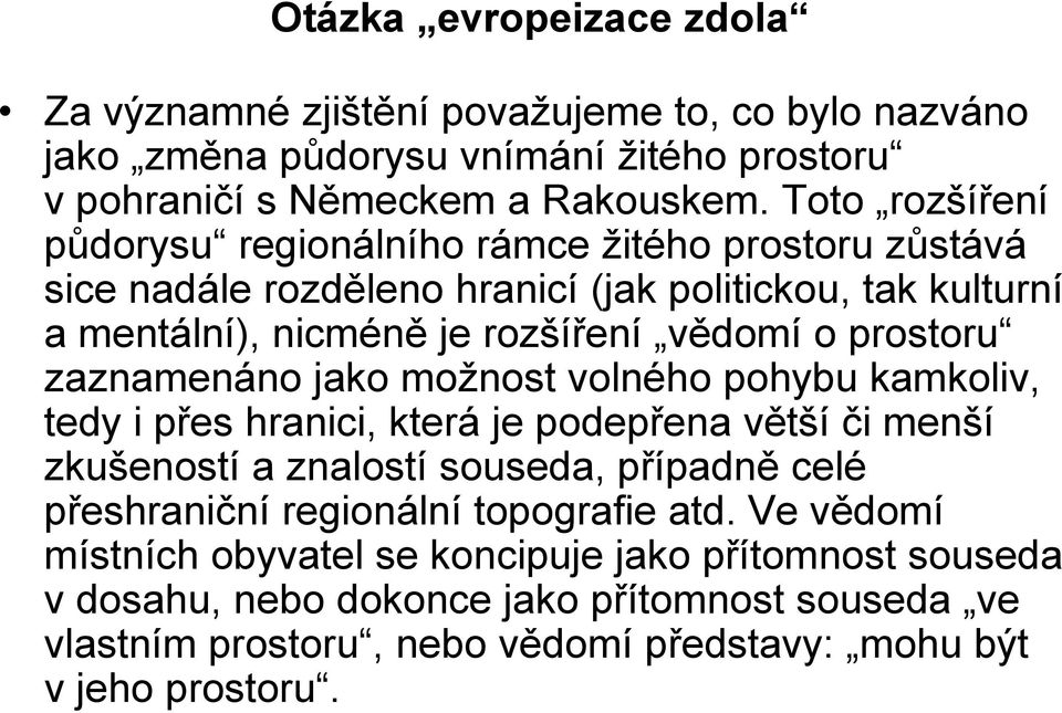 prostoru zaznamenáno jako možnost volného pohybu kamkoliv, tedy i přes hranici, která je podepřena větší či menší zkušeností a znalostí souseda, případně celé přeshraniční