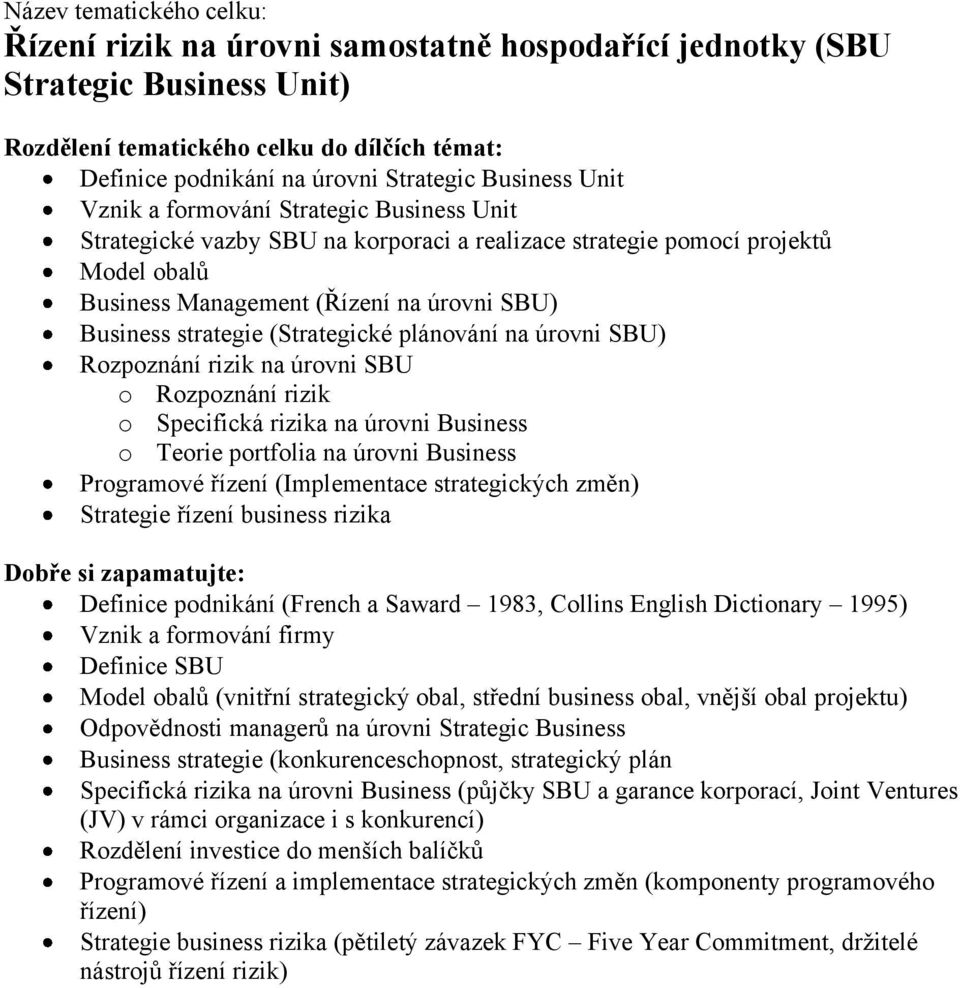 Specifická rizika na úrovni Business o Teorie portfolia na úrovni Business Programové řízení (Implementace strategických změn) Strategie řízení business rizika Definice podnikání (French a Saward