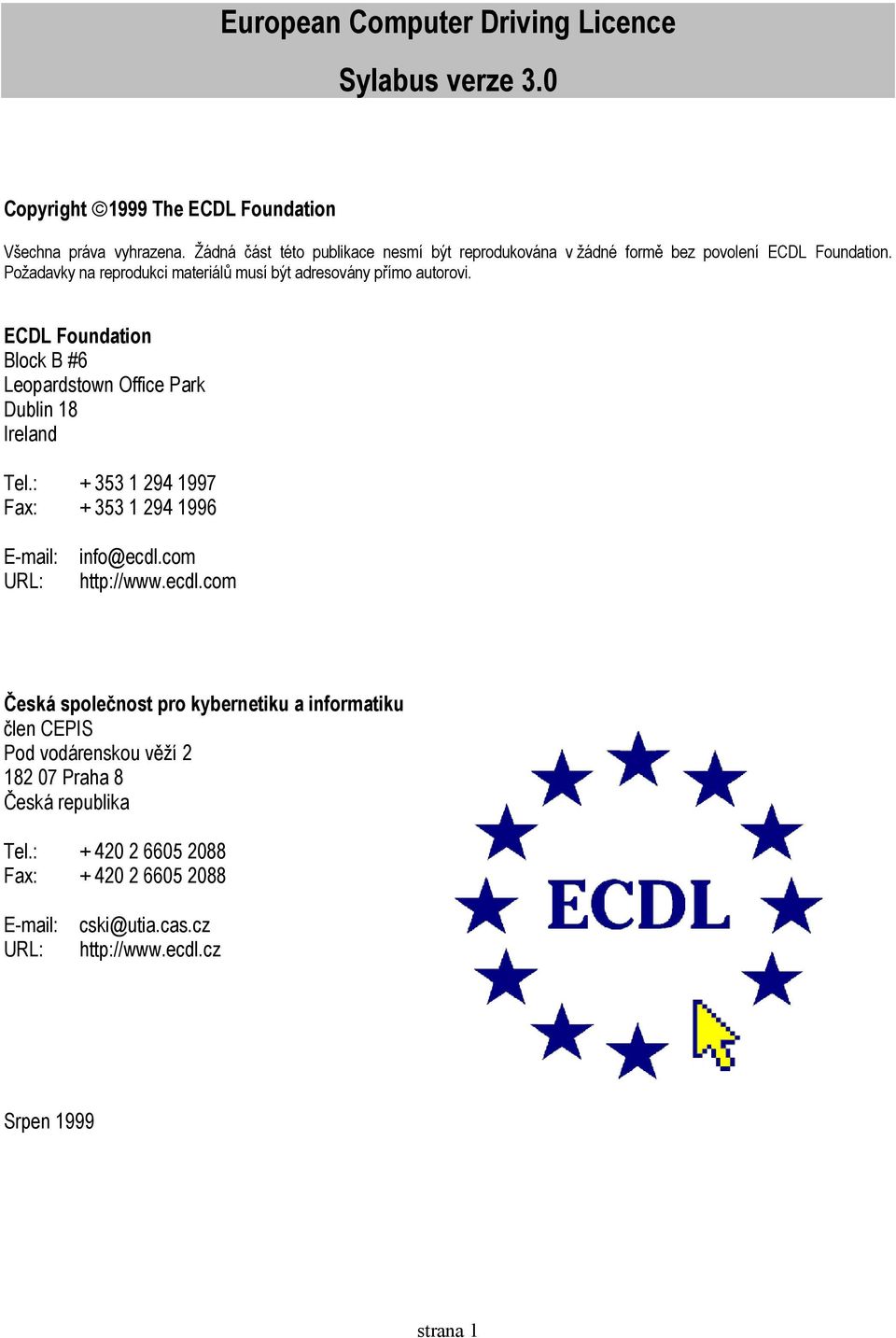 ECDL Foundation Block B #6 Leopardstown Office Park Dublin 18 Ireland Tel.: + 353 1 294 1997 Fax: + 353 1 294 1996 E-mail: URL: info@ecdl.