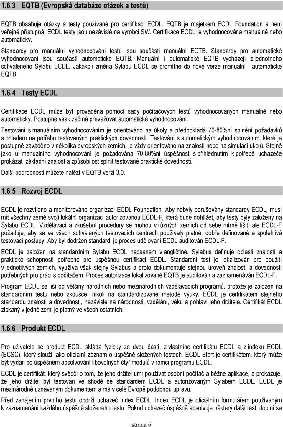 Standardy pro automatické vyhodnocování jsou součástí automatické EQTB. Manuální i automatické EQTB vycházejí z jednotného schváleného Sylabu ECDL.