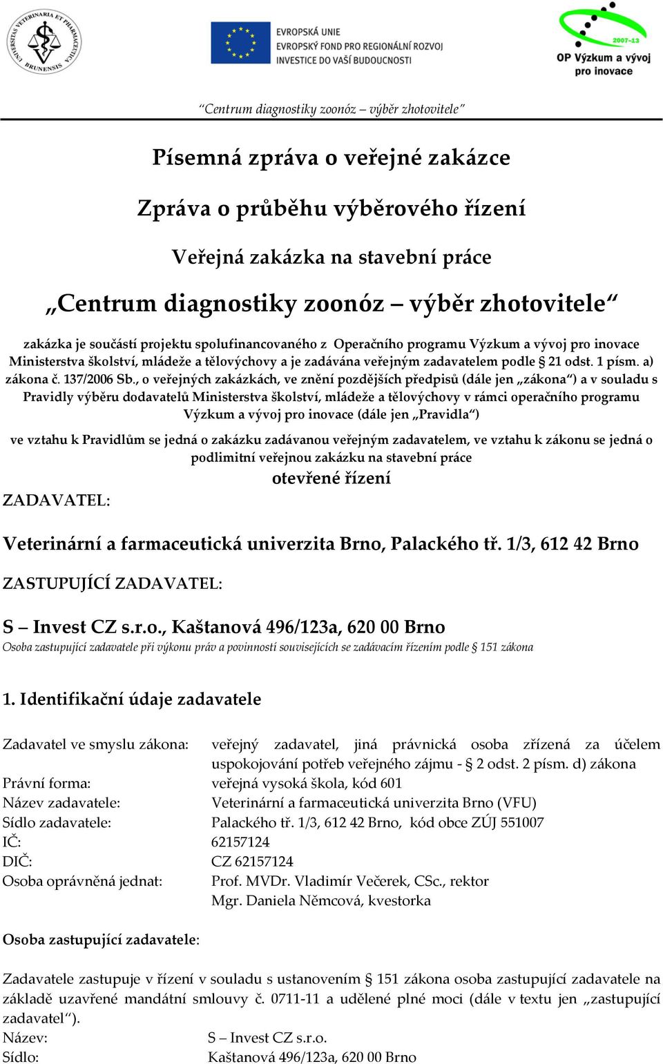 , o veřejných zakázkách, ve znění pozdějších předpisů (dále jen zákona ) a v souladu s Pravidly výběru dodavatelů Ministerstva školství, mládeže a tělovýchovy v rámci operačního programu Výzkum a