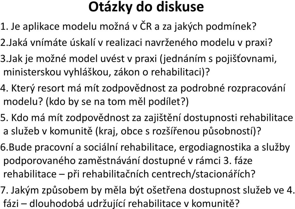 (kdo by se na tom měl podílet?) 5. Kdo má mít zodpovědnost za zajištění dostupnosti rehabilitace a služeb v komunitě (kraj, obce s rozšířenou působností)? 6.