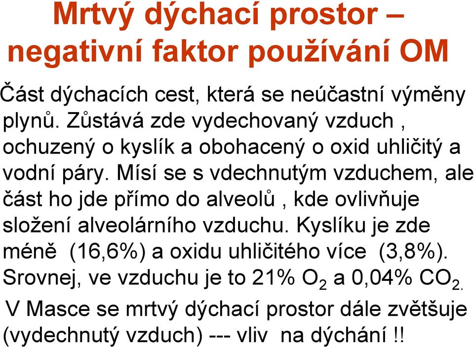 Mísí se s vdechnutým vzduchem, ale část ho jde přímo do alveolů, kde ovlivňuje složení alveolárního vzduchu.