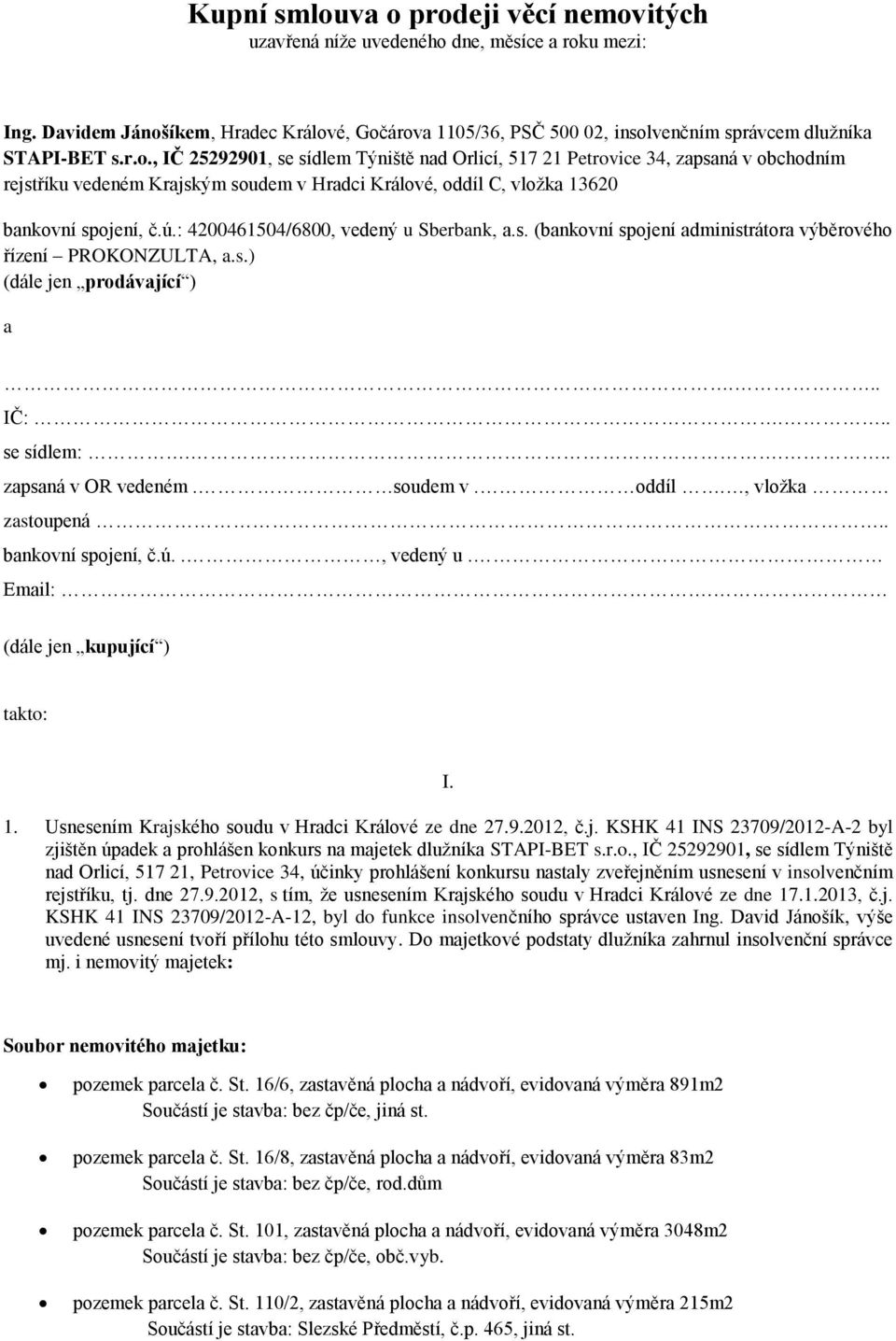 ú.: 4200461504/6800, vedený u Sberbank, a.s. (bankovní spojení administrátora výběrového řízení PROKONZULTA, a.s.) (dále jen prodávající ) a... IČ:... se sídlem:.... zapsaná v OR vedeném. soudem v.