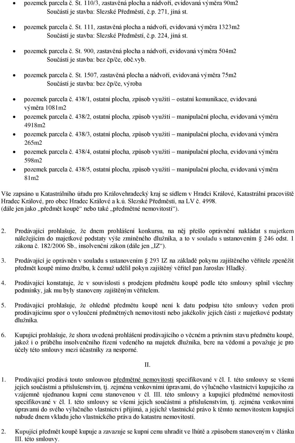 438/1, ostatní plocha, způsob využití ostatní komunikace, evidovaná výměra 1081m2 pozemek parcela č.