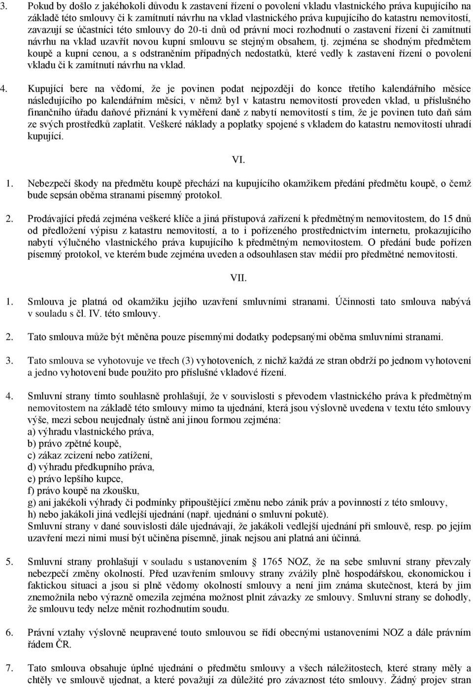 zejména se shodným předmětem koupě a kupní cenou, a s odstraněním případných nedostatků, které vedly k zastavení řízení o povolení vkladu či k zamítnutí návrhu na vklad. 4.