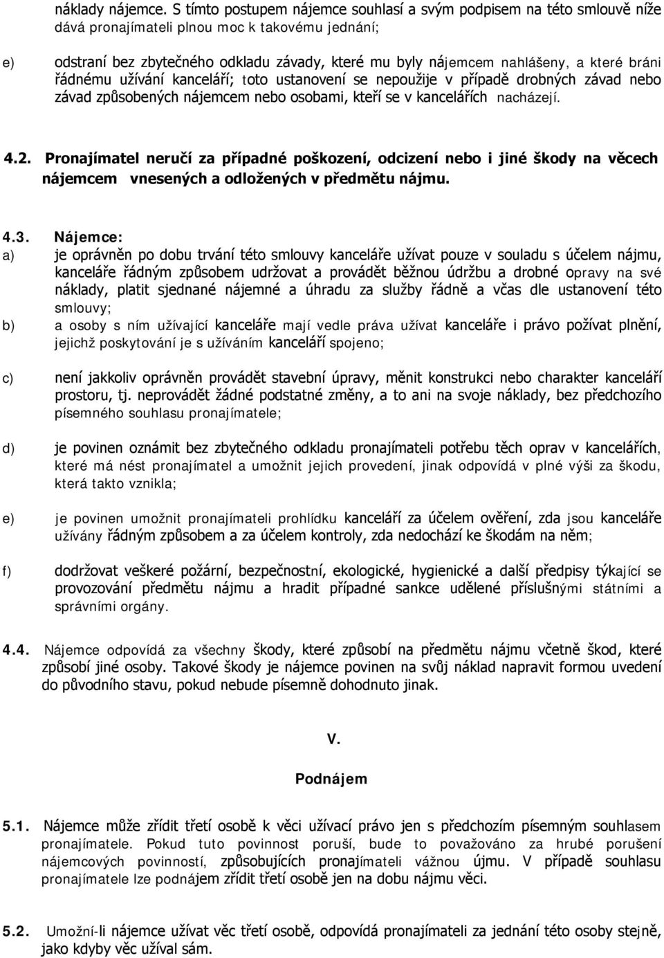 které bráni řádnému užívání kanceláří; toto ustanovení se nepoužije v případě drobných závad nebo závad způsobených nájemcem nebo osobami, kteří se v kancelářích nacházejí. 4.2.