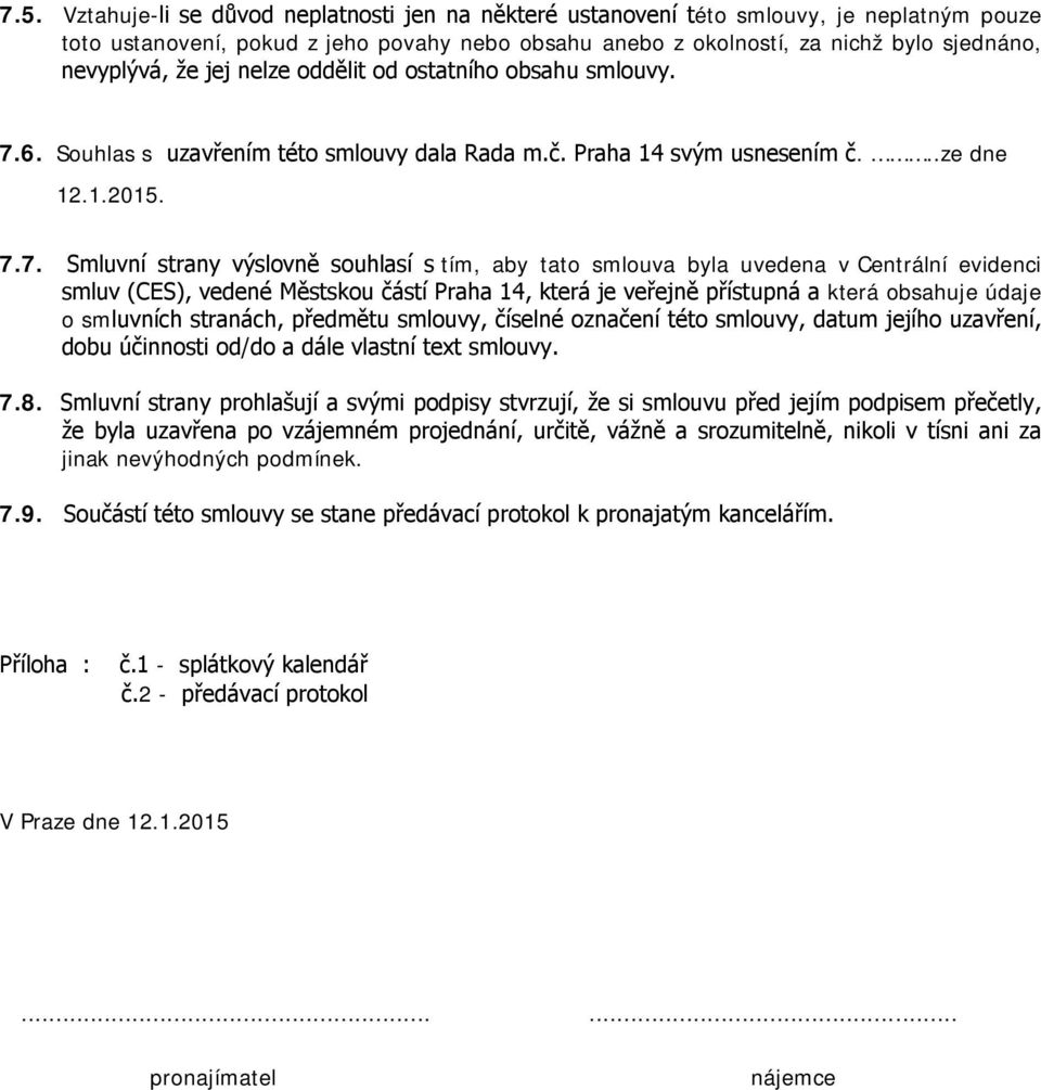 6. Souhlas s uzavřením této smlouvy dala Rada m.č. Praha 14 svým usnesením č...ze dne 12.1.2015. 7.