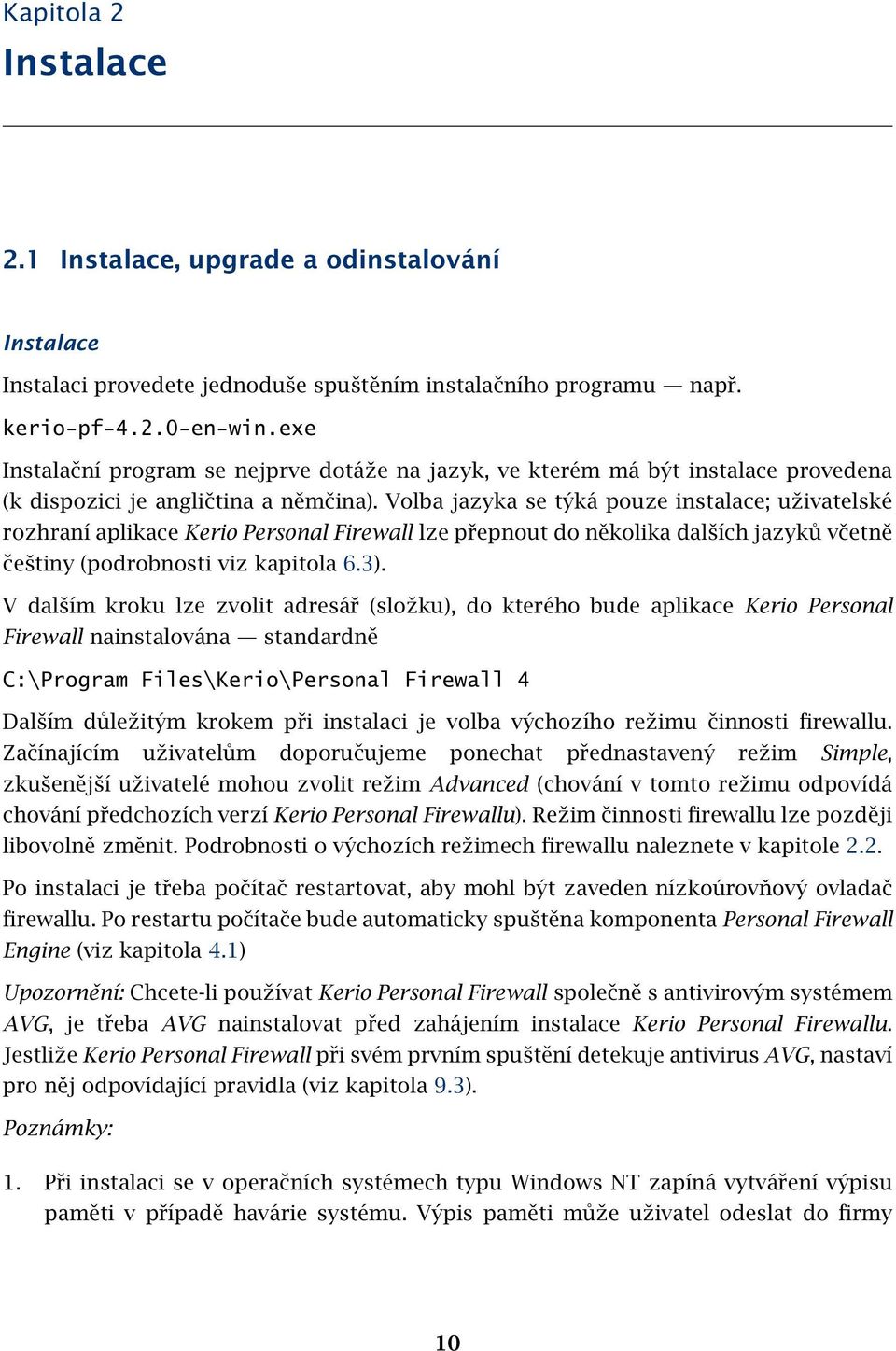 Volba jazyka se týká pouze instalace; uživatelské rozhraní aplikace Kerio Personal Firewall lze přepnout do několika dalších jazyků včetně češtiny (podrobnosti viz kapitola 6.3).