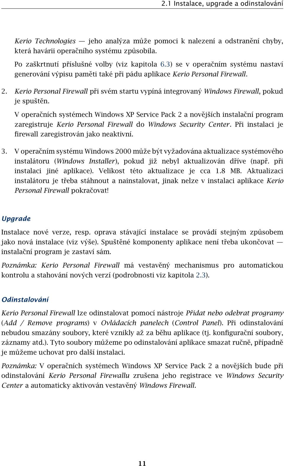 Kerio Personal Firewall při svém startu vypíná integrovaný Windows Firewall, pokud je spuštěn.