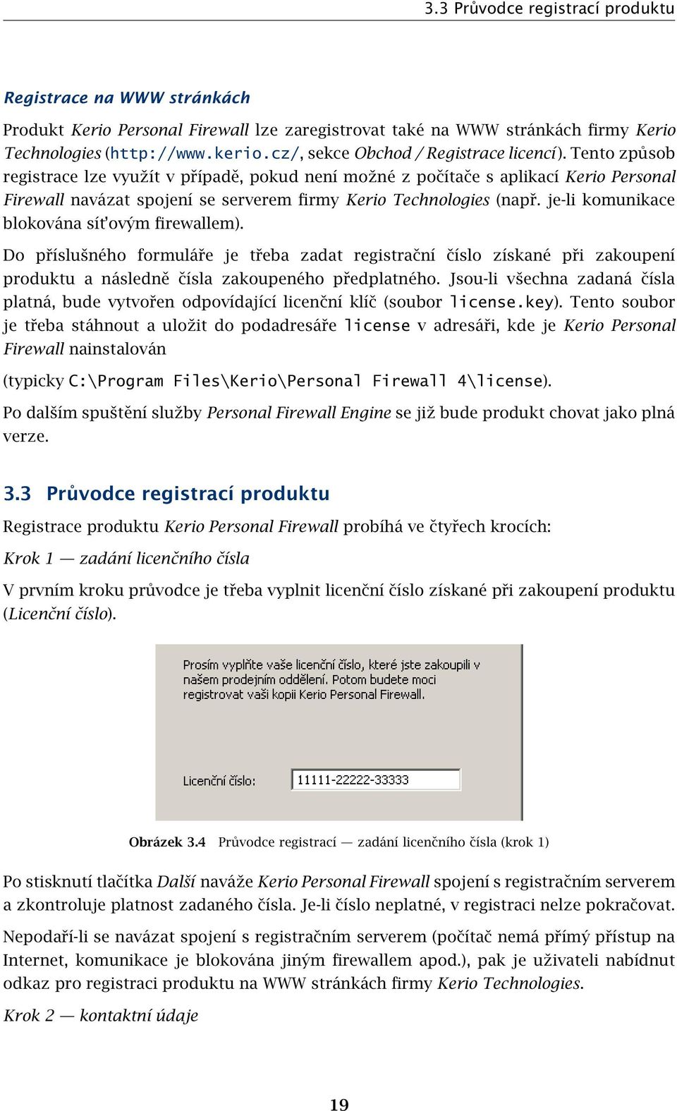 Tento způsob registrace lze využít v případě, pokud není možné z počítače s aplikací Kerio Personal Firewall navázat spojení se serverem firmy Kerio Technologies (např.