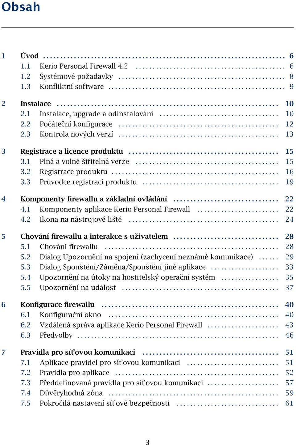 .................................. 10 2.2 Počáteční konfigurace............................................... 12 2.3 Kontrola nových verzí............................................... 13 3 Registrace a licence produktu.