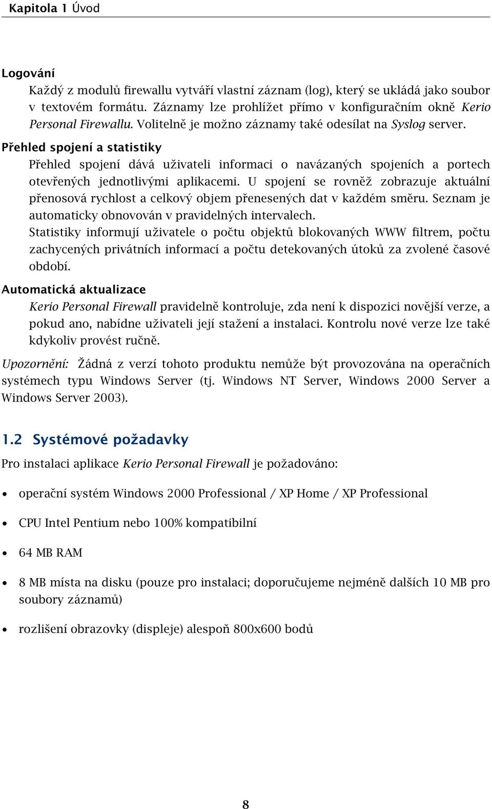 Přehled spojení a statistiky Přehled spojení dává uživateli informaci o navázaných spojeních a portech otevřených jednotlivými aplikacemi.