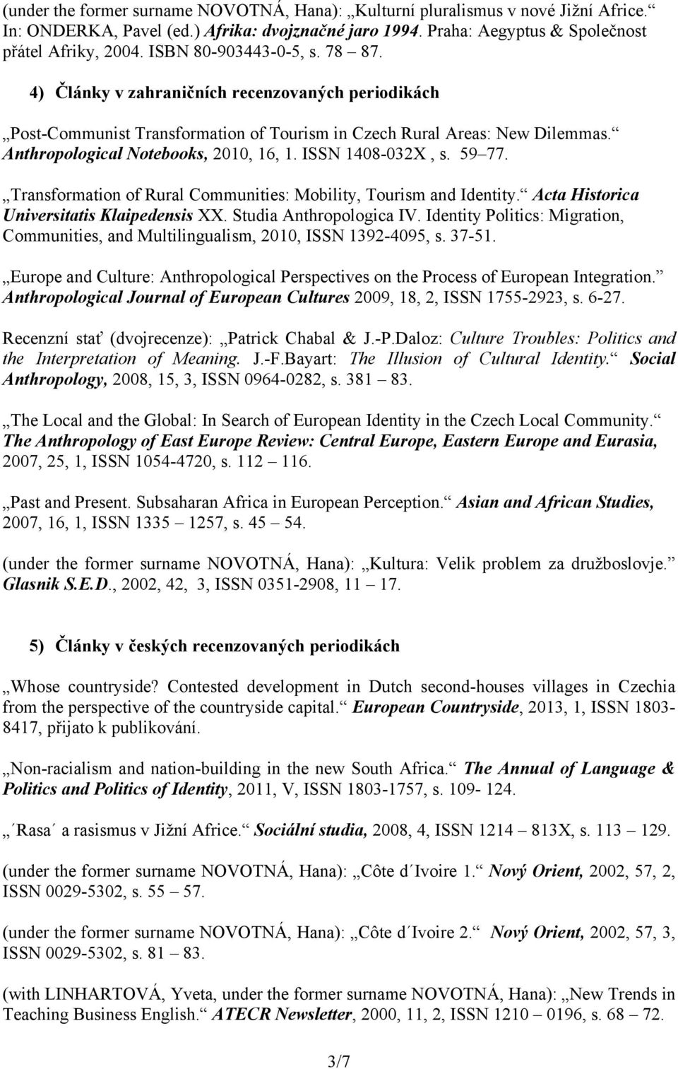 ISSN 1408-032X, s. 59 77. Transformation of Rural Communities: Mobility, Tourism and Identity. Acta Historica Universitatis Klaipedensis XX. Studia Anthropologica IV.