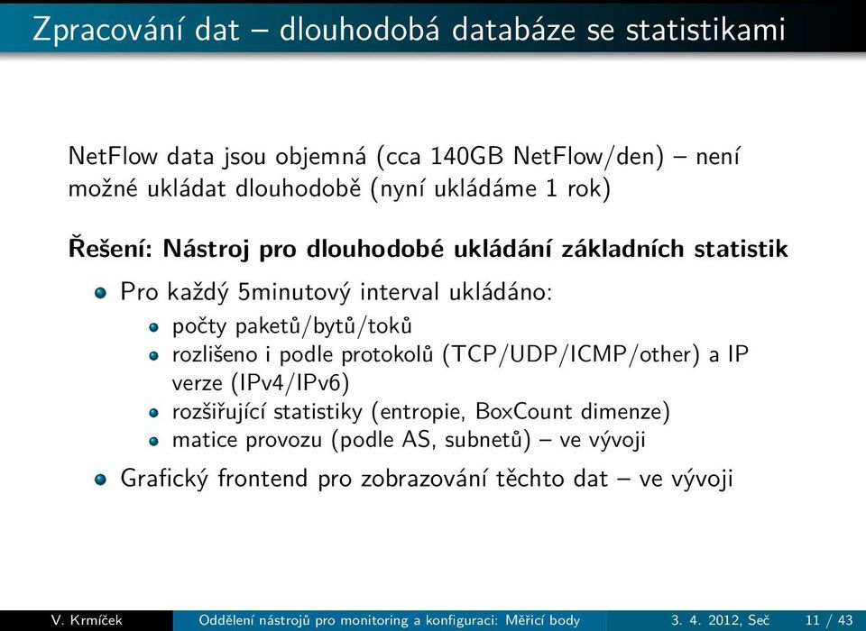 protokolů (TCP/UDP/ICMP/other) a IP verze (IPv4/IPv6) rozšiřující statistiky (entropie, BoxCount dimenze) matice provozu (podle AS, subnetů) ve