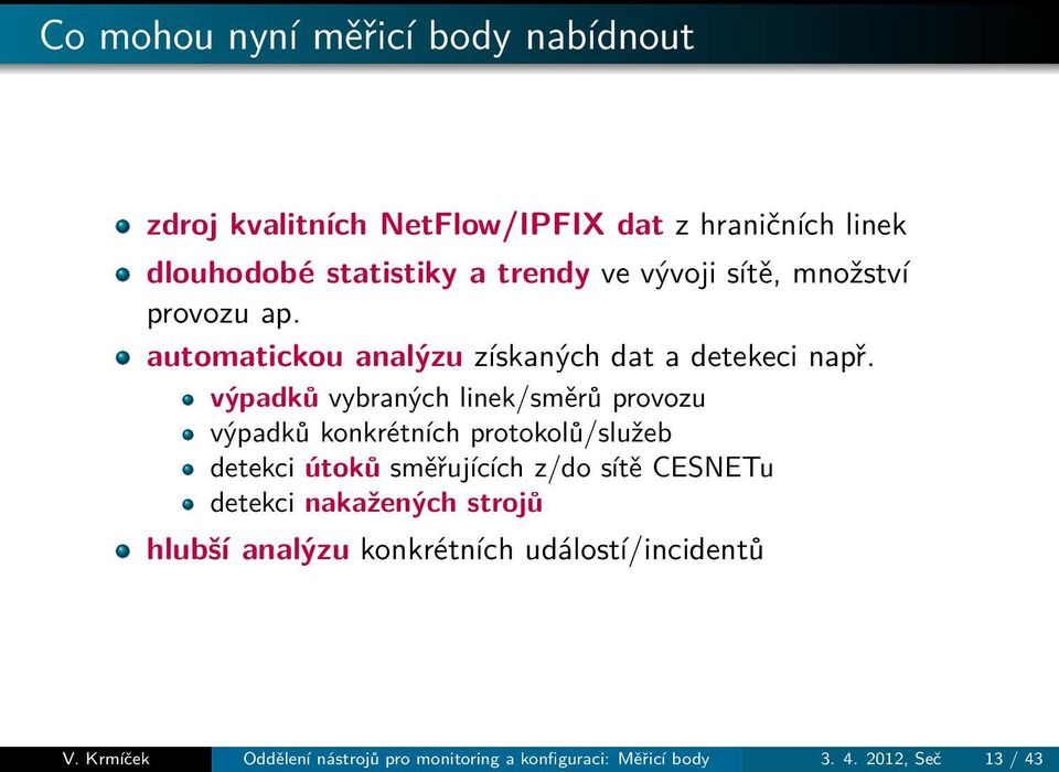 výpadků vybraných linek/směrů provozu výpadků konkrétních protokolů/služeb detekci útoků směřujících z/do sítě CESNETu