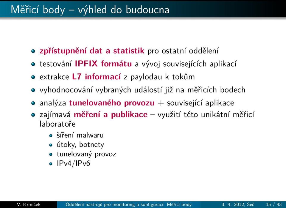 provozu + související aplikace zajímavá měření a publikace využití této unikátní měřicí laboratoře šíření malwaru útoky,