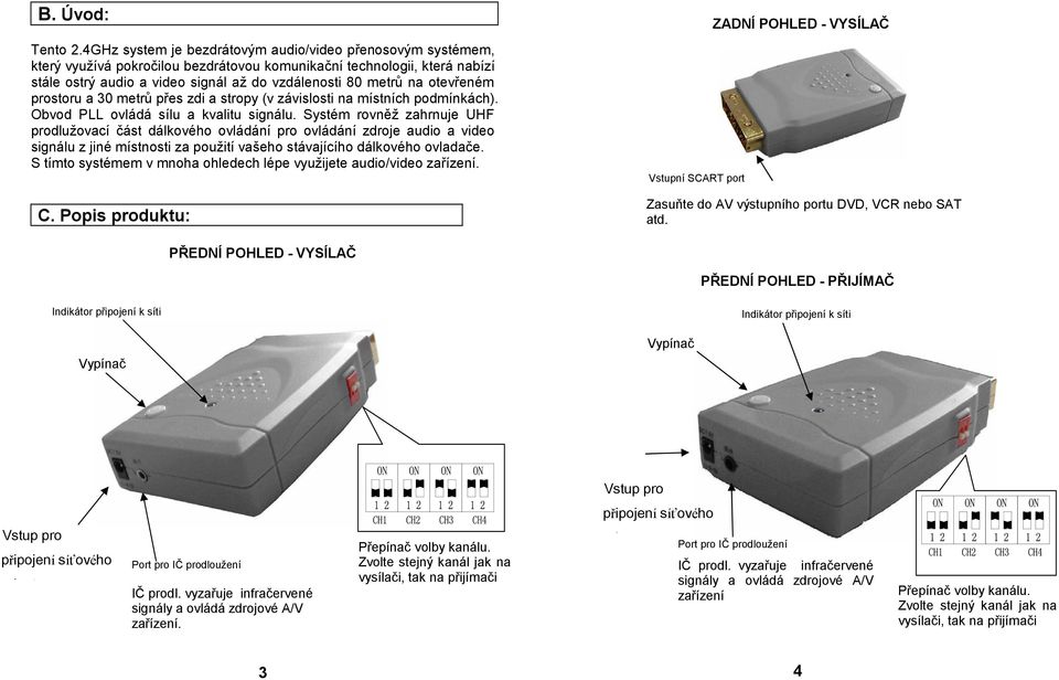 otevřeném prostoru a 30 metrů přes zdi a stropy (v závislosti na místních podmínkách). Obvod PLL ovládá sílu a kvalitu signálu.