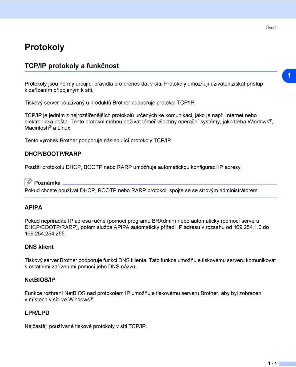 Tento protokol mohou požívat téměř všechny operační systémy, jako třeba Windows, Macintosh a Linux. Tento výrobek Brother podporuje následující protokoly TCP/IP.